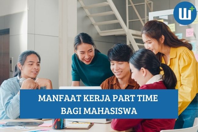 Inilah Manfaat Kerja Part Time bagi Mahasiswa